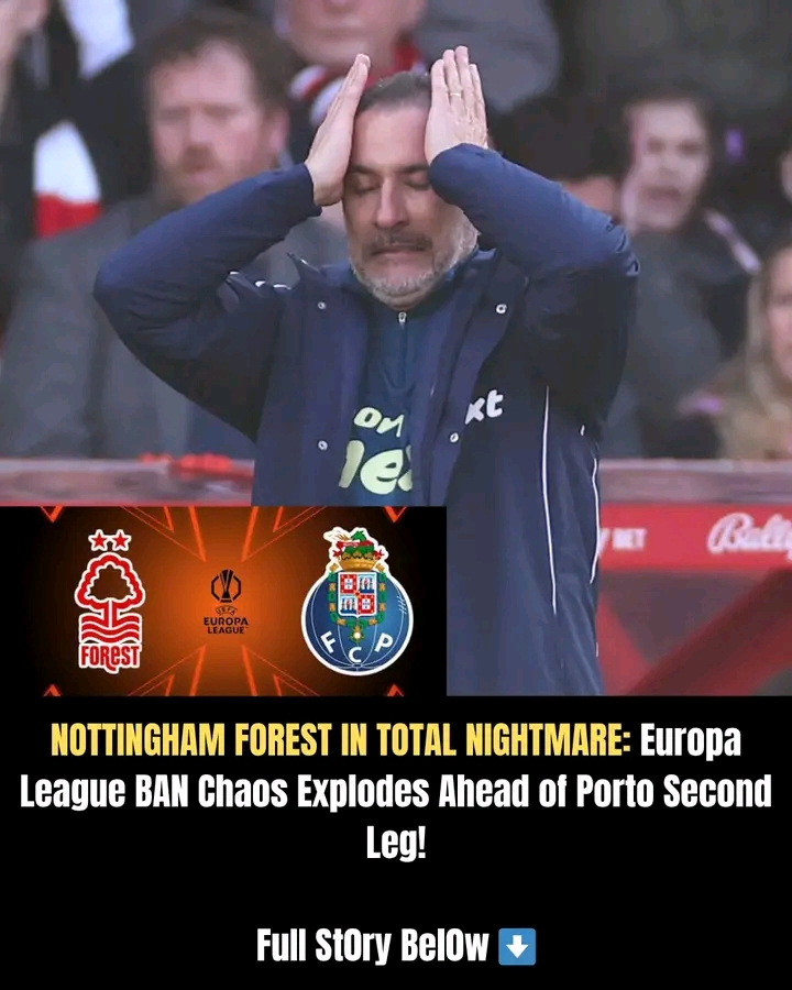 🚨 BREAKING: Nottingham Forest Thrown Into Turmoil as Europa League Ban Drama Erupts Before FC Porto Clash